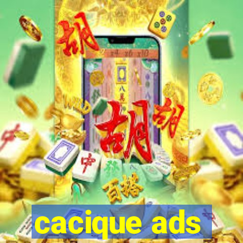 cacique ads